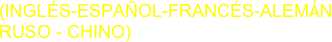 (INGLÉS-ESPAÑOL-FRANCÉS-ALEMÁN
RUSO - CHINO)
