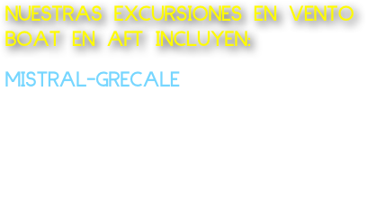 NUESTRAS EXCURSIONES EN VENTO BOAT EN AFT INCLUYEN:
  
MISTRAL-GRECALE 

Tipo lancha: Salida desde Marechiaro Excursión Posillipo Costa desde 1 horas 120 euros Ofrecemos agua y café oAperitivo a bordo del barco para 2 personas hasta un máximo de 8 personas.       