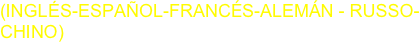 (INGLÉS-ESPAÑOL-FRANCÉS-ALEMÁN - RUSSO- CHINO)