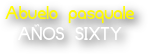 Abuelo pasquale
AÑOS SIXTY
